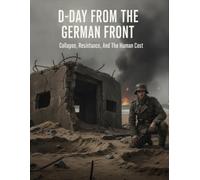 D-Day From The German Front: Collapse, Resistance, And The Human Cost