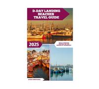 D-day Landing Beaches Travel Guide: Walk Through History on the Shores of Normandy