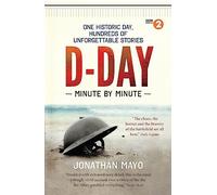 D-Day: Minute by Minute: One historic day, hundreds of unforgettable stories