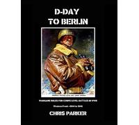 D-Day To Berlin: Wargame Rules for Corps Level Battles of WWII