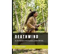 D E A T H W I N D: Or, the Warfare of the Borderer, LEWIS WETZEL