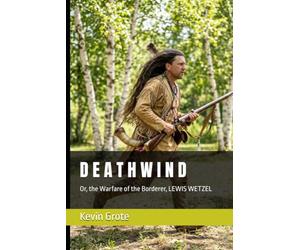 D E A T H W I N D: Or, the Warfare of the Borderer, LEWIS WETZEL