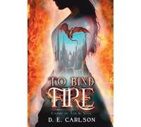 D E Carlson To Bind Fire (Copertina rigida) Empire of Ash and Song