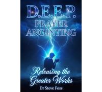 D.E.E.P. Prayer Anointing: Releasing the Greater Works