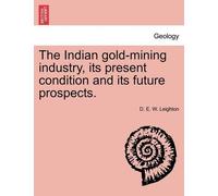 D E W Leighton The Indian Gold-Mining Industry, Its Present Conditio (Tascabile)
