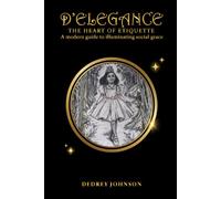 D’Elegance… The Heart of Etiquette: A modern guide to illuminating social grace
