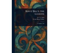 D F E Sykes George Henry Walker Ben O' Bill's, the Luddite (Tascabile)
