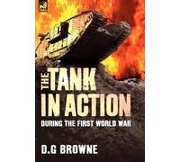 D G Browne The Tank in Action During the First World War (Copertina rigida)