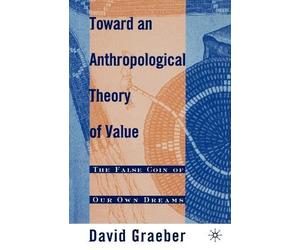 D. Graeber Toward an Anthropological Theory of Value (Tascabile)