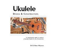 D.Henry Wickham D. Henry Wickham Ukulele Design and Construction (Tascabile)