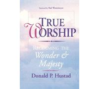 D Hustad True Worship: Reclaiming the Wonder and Majesty (Tascabile)