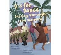 D is for Dance: Dancing Through the Diaspora: Dancing Through the Diaspora: Dancing Through the Diaspora