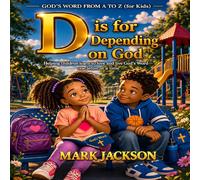 D is for Depending on God: Learning to Live God’s Truth one Letter at a Time