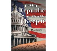 D J Mauro It's Our Republic if We are Allowed to Keep It (Tascabile)