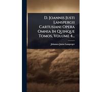 D. Joannis Justi Lanspergii Cartusiani Opera Omnia In Quinque Tomos, Volume 4...