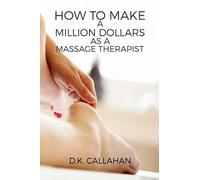 D K Callahan How to Make a Million Dollars as a Massage Therapist (Tascabile)