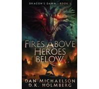 D K Holmberg Dan Michaelson Fires Above, Heroes Below (Tascabile) Dragon's Dawn