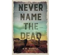 D. M. Rowell Never Name the Dead (Copertina rigida)