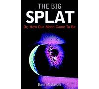 D. Mackenzie Dana MacKe The Big Splat, or How Our Moon Came t (Copertina rigida)