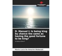 D. Manuel I: Is being king by chance the same as having the good fortune to be king?: Is history fiction?