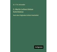 D. Martin Luthers kleiner Katechismus: Nach den Originalen kritisch bearbeitet