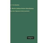 D. Martin Luthers kleiner Katechismus: Nach den Originalen kritisch bearbeitet