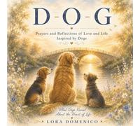 D-O-G: Prayers and Reflections of Love and Life Inspired by Dogs