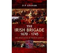 D. P. Graham The Irish Brigade 1670-1745 (Tascabile)