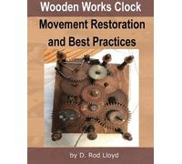 D Rod Lloyd Wooden Works Clock Movement Restoration & Best Practices (Tascabile)