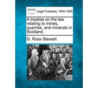 D Ross Stewart A Treatise on the Law Relating to Mines, Quarries, an (Tascabile)