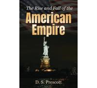 D S Prescott The Rise and Fall of the American Empire (Tascabile)