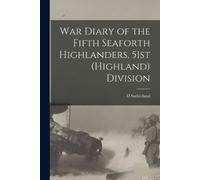 D Sutherland War Diary of the Fifth Seaforth Highlanders, 51st (High (Tascabile)