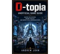 D-topia Unofficial Game Guide: Master the Systems, Decode the City, and Survive the AI-Controlled Utopia