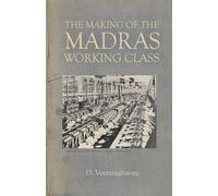 D Veeraraghavan The Making of Madras Working Class (Tascabile)
