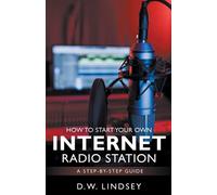 D W Lindsey HOW TO START YOUR OWN INTERNET RADIO STATION...A step by (Tascabile)