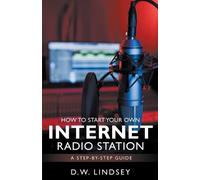 D W Lindsey HOW TO START YOUR OWN INTERNET RADIO STATION...A step by (Tascabile)