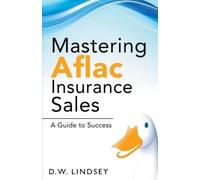 D W Lindsey Mastering Aflac Insurance Sales - A Guide to Success (Tascabile)