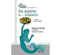 Da Apicio a... Scapece. Napoli a tavola con ricette antiche e moderne