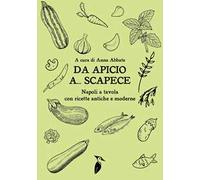 Da Apicio a... Scapece. Napoli a tavola con ricette antiche e moderne