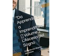 “Da Apprendista a Imprenditore” Volume 2 L’Ascesa del Sogno: Il talento che diventa ambizione