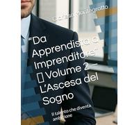 “Da Apprendista a Imprenditore” Volume 2 L’Ascesa del Sogno: Il talento che diventa ambizione