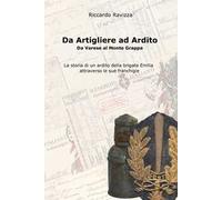 Da artigliere ad ardito. Da Varese al Monte Grappa. La storia di un ardito reggimentale della Brigata Emilia attraverso le sue franchigie