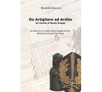 Da artigliere ad ardito. Da Varese al Monte Grappa. La storia di un ardito reggimentale della Brigata Emilia attraverso le sue franchigie