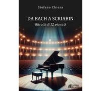 Da Bach a Scriabin. Ritratti di 12 pianisti