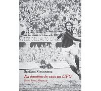 Da bambino ho visto un UFO. Franco Baresi, Milano e io - Simonetta Stefano