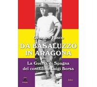 Da Basaluzzo in Aragona. La Guerra di Spagna del contadino Luigi Borsa
