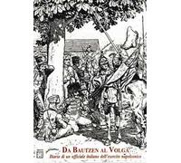 Da Bautzen al Volga. Diario di un ufficiale italiano dell'esercito napoleonico