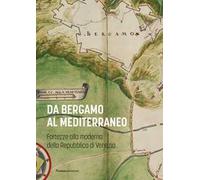 Da Bergamo al Mediterraneo. Fortezze alla moderna della Repubblica di Venezia