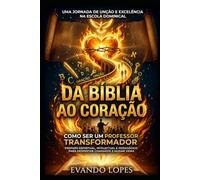 DA BÍBLIA AO CORAÇÃO: Como Ser um Professor Transformador