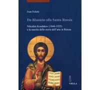 Da Bisanzio alla Santa Russia. Nikodim Kondakov (1844-1925) e la nascita della storia dell'arte in Russia